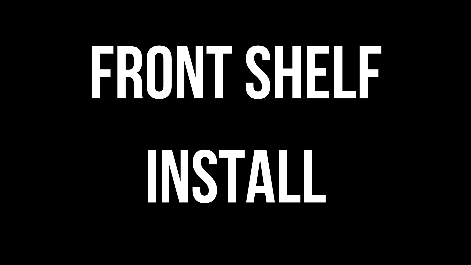 Front Shelf Install